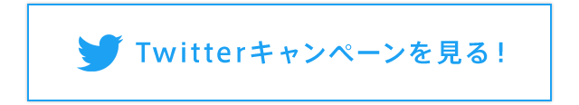 Twitterキャンペーンを見る！